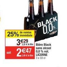 soit  25% immédiate  de remise  329  247  3,32  le tre Bière Black  sans alcool 0,0 % vol.  2.49 LICORNE 3 x 33 c