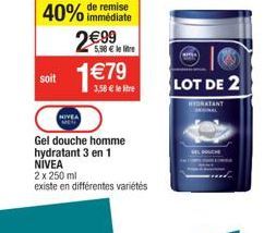 40% immédiate  remise  299  5,58  le lite  soit  1 79  3,58  le tre  NIVEA  Gel douche homme hydratant 3 en 1 NIVEA  2 x 250 ml  existe en différentes variétés