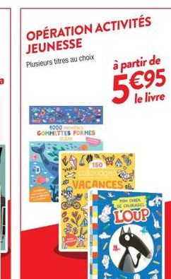 OPÉRATION ACTIVITÉS JEUNESSE Plusieurs titres au choix  à partir de  595  1000 GOMMETTES FORMES OCA  www  150  VACANCES  MON CHICK LOE COLORIAGES  LOUP