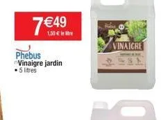 1,50  le litre  phebus vinaigre jardin 5 litres