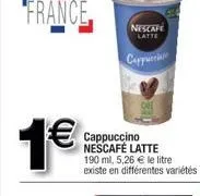 cappucri  cappuccino nescafé latte 190 ml, 5,26  le litre  existe en différentes variétés