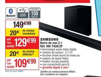 ?  Bluetooth  soit l'en-semble  USB  14999  de remise  20 immédiate  129 99  de remise  10999  PUSSANCE  150  WATTS  20 différé  SAMSUNG Barre de son 2.1 Réf. HW-T420/ZF technologie audio dolby d