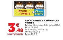 LOTX 10 SACHETS  3,48  offerts (soit 225 g) LE LOT AU CHOIx Le kg: 15,47   +5ORTS OFFERTS  SUCRE VANILLE MADAGASCAR VAHINE  Le lot de 10 sachets+ 5 offerts (soit 113 g) Le kg: 30,80 