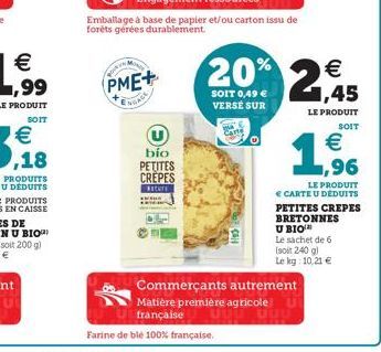 1,45  LE PRODUIT  SOIT    1,96  LE PRODUIT   CARTE U DEDUITS PETITES CREPES BRETONNES  U BIO¹  Le sachet de 6  (soit 240 g)  Le kg: 10,21   U  bío  PETITES CREPES  Nature  Commerçants autrement  Ma