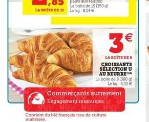 3  la boite de b croissants sélection u au beurre la boite de 8 (360 g) le kg 8,33   commerçants autrement  engagement ressources u  uuu