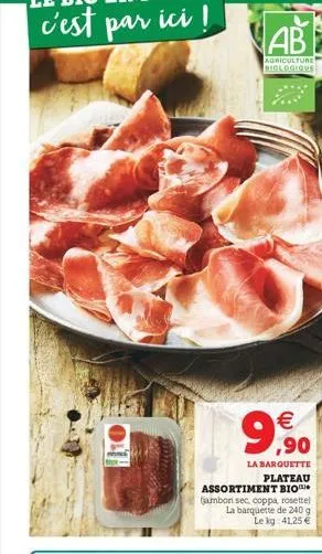 9%  99,90  la barquette plateau assortiment bio (jambon sec, coppa, rosettel la barquette de 240 g le kg 41,25 