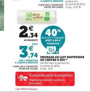 bio  Büche de chèvre    1,34  LE PRODUIT  SOIT    3,974  LES 2 PRODUITS  CARTE U DEDUITS 4,68 LES 2 PRODUITS PAYÉS EN CAISSE  Lait 100% français.