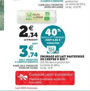bio  büche de chèvre    1,34  le produit  soit    3,974  les 2 produits  carte u deduits 4,68 les 2 produits payés en caisse  lait 100% français.