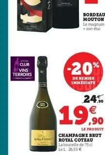 club  vins terroirs  240  alc  -20%  de remise immediate  24%   ,90  le produit  champagne brut royal coteau  la bouteille de 75 cl  le l: 26,53 