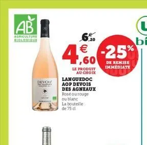 ab  agriculture biologique  devol  hey  6,20   4,60 -25%  de remise immédiate  le produit au choix  languedoc aop devois  des agneaux  rosé ou rouge ou blanc  la bouteille de 75 cl