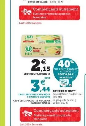 lait 100% français.  commerçants autrement  matière première agricole u française  uud  beurre  dous    2, 40%  au choix soit 0,86  verse sur  doux 82% mg ou demi-sel 80% mg  bio  250k  le produit a