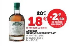 levanille  182  le produit au choix arrange heritage charrette 40°  le vanillé ou l'épicé la bouteille de 70 cl le l. 25,71   -2,50  de remise immédiate