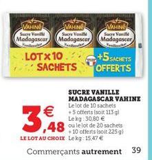 VAHINE Sucre Vani  Madagascar  Free  +5SACHETS  OFFERTS  SUCRE VANILLE MADAGASCAR VAHINE Le lot de 10 sachets +5 offerts (soit 113 gl Lekg: 30,80 