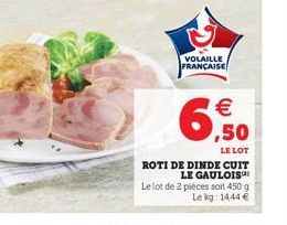  ,50  LE LOT  ROTI DE DINDE CUIT  LE GAULOIS  Le lot de 2 pièces soit 450 g Lekg: 1444 