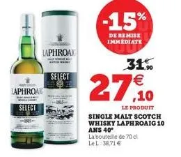 laphroai  select  laphroaig  whi  select  -15%  de remise immédiate  27,10  31%   le produit  single malt scotch whisky laphroaig 10 ans 40°  la bouteille de 70 cl lel: 38,71 