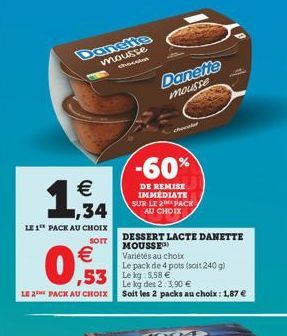 Danette mousse chocoton  1   ,34  LE 1 PACK AU CHOIX  SOTT    0,53  LE 2 PACK AU CHOIX  Danette mousse  checolar