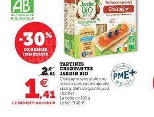 AB  AGRICULTURE BIOLOGIQUE  Tartines croquantes  Jardin BIO Châtaigne  étic  Sans gluten  -30%  DE REMISE IMMÉDIATE  TARTINES CRAQUANTES  24.02 JARDIN BIO    1,1  Chataigne sans gluten ou sarasin san