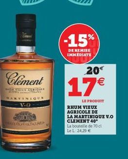 Clement  RUH VIEUX AGRICHE  MARTINIQUE V.Q  -15%  DE REMISE IMMEDIATE  20  17  LE PRODUIT  RHUM VIEUX AGRICOLE DE  LA MARTINIQUE V.O CLEMENT 40  La bouteille de 70 cl Le L: 24,29 