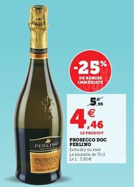 PERLIN  PERLINO  PROSECCO  -25%  DE REMISE IMMÉDIATE  5.95  4,46  LE PRODUIT PROSECCO DOC PERLINO Extra dry ou rose La bouteille de 75 cl Le L: 5,95 