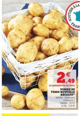   1,49  LA BARQUETTE DE 750 G  POMME DE TERRE NOUVELLE  RECOLTE  Variété Delikatess  Catégorie 1 Calibre 35/55 Le kg: 3,32   OUTIEN À LA  SEVERING