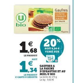 U  bio  1,68    LE PRODUIT  SOIT    1,34  LE PRODUIT  CARTE U DEDUITS  Gaufres  a farine répeautre ta miel pur beurre  6gabe  20%  SOIT 0,34  VERSE SUR