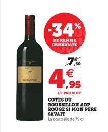 -34%  DE REMISE IMMEDIATE  7%  ,50   ,95  LE PRODUIT  COTES DU  ROUSSILLON AOP ROUGE SI MON PERE SAVAIT  La bouteille de 75 dl