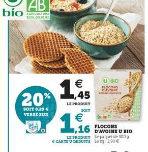 (U) AB  bío AGRICULTURE  BIOLOGIQUE  20%  SOIT 0,29  VERSE SUR Carte    BIO  FLOCONS  D'AVOINE CALE COMPLETE  FLOCONS D'AVOINE U BIO Le paquet de 500 g Le kg 2,90 