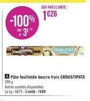 -100%  3  CHOISTIPATE  FEUILLET  APâte feuilletée beurre frais CROUSTIPATE  280  Autres variétés disponibles  Le kg: 675-L'unité : 1689  SOIT PAR 3 L'UNITE:  126