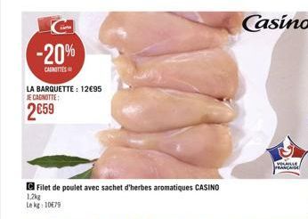 C -20%  CASETTES  LA BARQUETTE: 1295  JE CAGNOTTE:  259  Filet de poulet avec sachet d'herbes aromatiques CASINO  1,2kg  Le kg: 1079