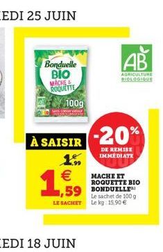 AB  AGRICULTURE BIOLOGIQUE  -20%  DE REMISE IMMEDIATE  MACHE ET ROQUETTE BIO BONDUELLE Le sachet de 100 g Le kg 15,90 