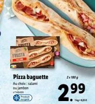 ENISTA  FRUSTA  BA  Pizza baguette Au choix: salami ou jambon 140430 Prod  2x 180 g  ig-re
