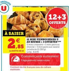 12+3  OFFERTS  À SAISIR   2,99  LA BOITE DE 15  Contient du blé français issu de culture maitrisée.  12 MINI VIENNOISERIES U AU BEURRE + 3 OFFERTES (5 mini croissants +5 mini pains au  La bolte de 15