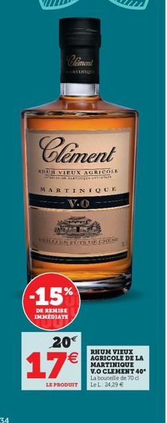 -15%  DE REMISE IMMEDIATE  20  17  LE PRODUIT  RHUM VIEUX   AGRICOLE DE LA  MARTINIQUE V.O CLEMENT 40° La bouteille de 70 cl Le L: 24,29 