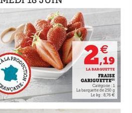 PRODUCTION  1,19  LA BARQUETTE FRAISE GARIGUETTE Catégorie 1  La barquette de 250 g Le kg 8,76 