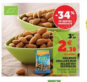 bío,  serie  3.60   21,38  le sachet amandes grillees non salees bio seeberger le sachet de 125 g le kg: 19.04 