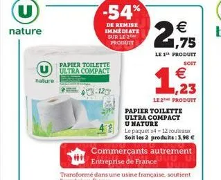 u  nature  nature  -54%  de remise immédiate sur le 2 produit  papier toilette ultra compact    1,75  le 1 produit  soit  1,23  le 2e produit