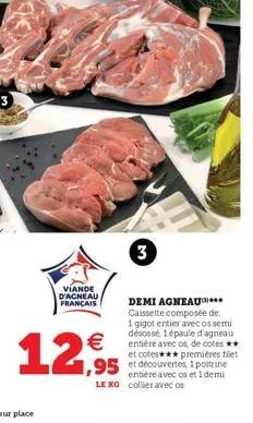 viande d'acneau français  12,95  3)  demi agneau*** caissette composée de  1 gigot entier avec os semi désossé, 1 épaule d'agneau entière avec os, de cotes ** et cotes*** premières filet