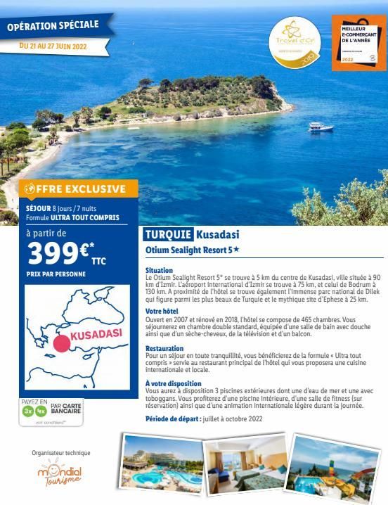 OPÉRATION SPÉCIALE  DU 21 AU 27 JUIN 2022  OFFRE EXCLUSIVE  SÉJOUR 8 jours/7 nuits Formule ULTRA TOUT COMPRIS  à partir de  399 TTC  PRIX PAR PERSONNE  KUSADASI  PAYEZ EN PAR CARTE 3x 4x BANCAIRE  Tr