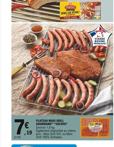 7  le kg  ,19  ferial  ribs de porc barbecue  plateau maxi grill gourmand "socopa" environ 1,8 kg. également disponible au même prix: maxi grill xxl ou maxi grill 100% grillades.