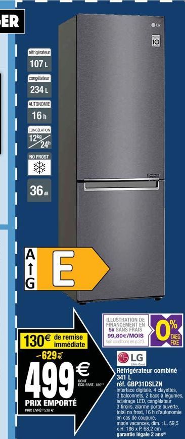 réfrigérateur  107 L  congélateur  234 L  AUTONOMIE  16h  CONGELATION  12kg  24h  NO FROST  36 d  A  E  130 immédiate  remise  -629  499  PRIX EMPORTÉ  PRIX LIVRE 538   ->  ECO-PART. 18  LG  10  I