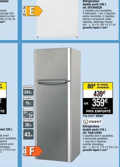 E  refrigérateur  243L  congelateur 75L  CONGELATION  5k9  24h  AUTONOMIE  20h  43  PIG  80 de remise 439 soit 359  dont éco-part. 18  PRIX EMPORTÉ Prix livre 398  INDESIT  Réfrigérateur double p