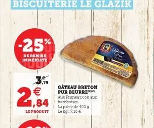 biscuiterie le glazik  -25%  de remise immediate  (1) w  3,79   2,84  le produit  gâteau breton pur beurre aux pruneaux ou aux  la pièce de 400 g le kg: 7,10   poar  gateau futon