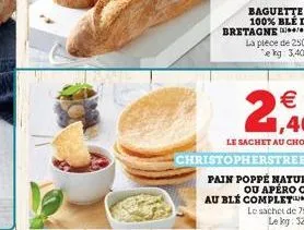 christopherstreet  pain poppe nature  ou apéro ou  bretagne / la plece de 250 g e kg: 3,40   2   1,40  le sachet au choix  au blé complet