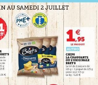 you  Monse  PME+  ENGAGE  Brets  CRAQUANTE  2+1 OFFERT Biets  ALTHO   ,95  LE PRODUIT  CHIPS  LA CRAQUANTE OU L'ORIGINALE BRET'S  Le lot de 2 paques de 125 g 1 paquet de 125 g  ollert (soil 375 g) Le