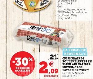 tobretom  -30%  DE REMISE IMMÉDIATE  RE  12SUSPEN  129US PLEN  2.99    2,09  L'authentique ou le Surse 27%MG dans le produit fini  La pièce de 300 g Leg: 6,50   LA FERME DE KERVENACH  CEUFS FRAIS DE