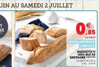   85  LA PIECE  BOULANGERIE LEROUX  BAGUETTE U 100% BLE DE  BRETAGNE / La plece de 250 g e kg: 3,40 