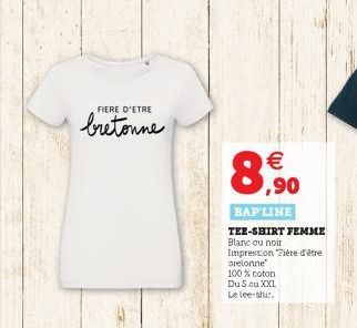 FIERE D'ETRE  bretonne    8,900  BAP'LINE TEE-SHIRT FEMME  Blanc ou noir Impression Tière d'être oretonne  100% coton  Du S au XXL Le lee-shir.