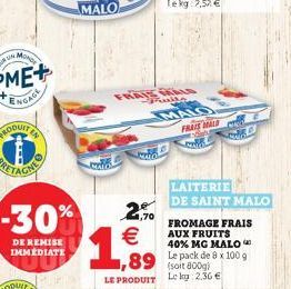 -30%  DE REMISE IMMEDIATE  2,70   1,99  FRAIS WALD Fulls  FRAIS MALE  Bul  CNPE  89 (soit 800g LE PRODUIT Leky: 2.36   LAITERIE DE SAINT MALO  FROMAGE FRAIS AUX FRUITS 40% MG MALO Le pack de 8 x 100