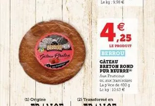 beodou gatean preten   ,25  le produit  berrou  gâteau breton rond pur beurre aux pruncaux  ou aux framboises  la pièce de 100 g le kg 10,63 