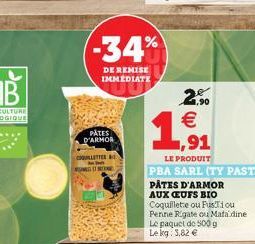 (-34%  DE REMISE IMMEDIATE  PATES D'ARMOR  COULETTER  NERE  2.?0    ,91  LE PRODUIT  PBA SARL (TY PASTA)  PÂTES D'ARMOR  AUX CEUFS BIO  Coquillete ou Fusiou Penne Rigate ou Mata dine Le paquet de 500